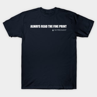 Always Read the Fine Print I'm Pregnant - Funny Pregnancy Annoucement Shirt T-Shirt